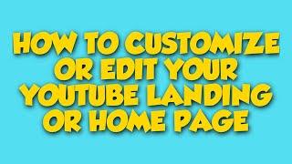 HOW TO CUSTOMIZE OR EDIT YOUR YOU TUBE LANDING PAGE | JnC Tutorial