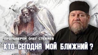 КТО СЕГОДНЯ МОЙ БЛИЖНИЙ? Протоиерей Олег Стеняев