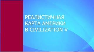 Реалисичная карта Америки в Civilization V