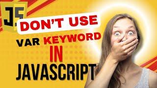 Why You Shouldn't Use Var Keyword in JavaScript