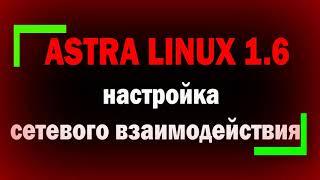 Настройка сетевого взаимодействия в Astra Linux 1.6 / Astra Linux настройка сети / администрирование