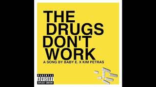 BABY E. X KIM PETRAS - THE DRUGS DON'T WORK