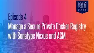 Episode 04 - Manage a Secure Private Docker Registry with Sonatype Nexus and ACM