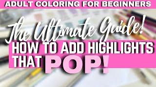 THE ULTIMATE GUIDE TO ADDING HIGHLIGHTS THAT POP! | Adult Coloring for Beginners