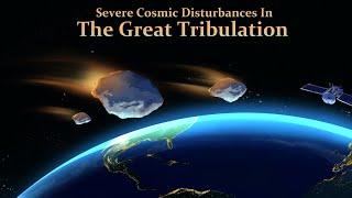 Severe Cosmic Disturbances In The Great Tribulation