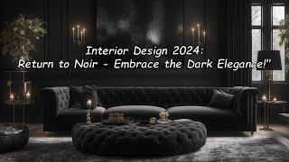 Interior Design 2024: Return to Noir - Embrace the Dark Elegance!