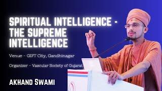 Spiritual Intelligence - The Supreme Intelligence | Venue - GIFT City, Gandhinagar | Akhand Swami