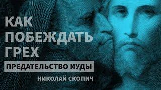 КАК ПОБЕЖДАТЬ ГРЕХ  |  ПРЕДАТЕЛЬСТВО ИУДЫ И ГРЕХОВНЫЙ МОНСТР ВНУТРИ НАС  | НИКОЛАЙ СКОПИЧ