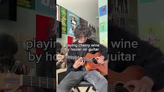 playing cherry wine by hozier on guitar