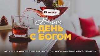 Начни день с Богом (19.06.2025) - Церковь «Благая весть онлайн»