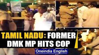 Tamil Nadu: Former DMK MP hits Cop when he sought an E-pass under lockdown guidlines | Oneindia News