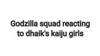 Godzilla squad reacting to dhaik's kaiju girls (read the description)