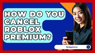 How Do You Cancel Roblox Premium? - Be App Savvy