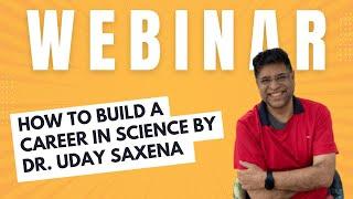 How to Build a Career in Science by Dr. Uday Saxena