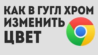 Как в гугл хром изменить цвет