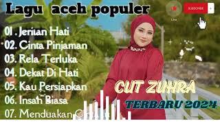 CUT ZUHRA TERBARU 2024 FULL ALBUM #LAGU ACEH VIRAL DI Tik Tok