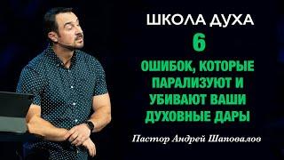 ШКОЛА ДУХА «6 ошибок, которые парализуют и убивают ваши духовные дары»  Пастор Андрей Шаповалов