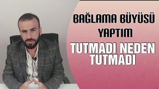 Bağlama Büyüsü Yaptım Tutmadı Neden Tutmadı