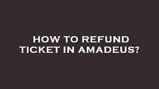 How to refund ticket in amadeus?