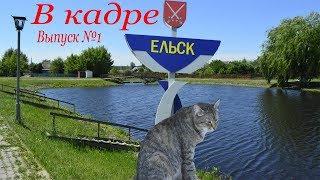 В кадре: Ельск. Выпуск №1