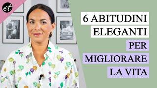 6 ABITUDINI ELEGANTI per migliorare la tua vita