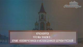 Красноярск. Что мы знаем о... Храме Новомучеников и исповедников Церкви Русской