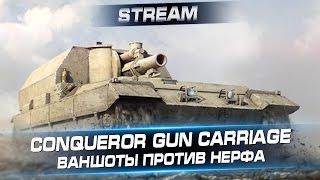 Сonqueror gun carriage - Ваншоты против нерфа. Стрим с Arti25 & Никитосом.