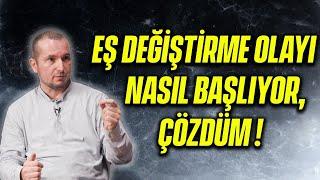 EŞ DEĞİŞTİRME OLAYI NASIL BAŞLIYOR, ÇÖZDÜM! / Kerem Önder