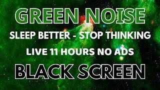 Stop Thinking With Green Noise Sound For Sleep Better - Black Screen | Relax Sound In 11H