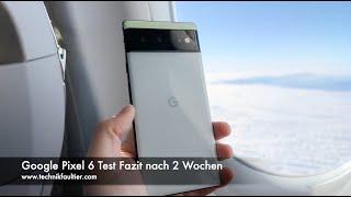 Google Pixel 6 Test Fazit nach 2 Wochen