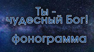 Ты Чудесный Бог минус. Фонограмма со слайдшоу.