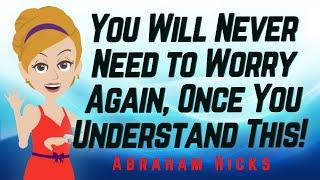 Abraham Hicks - You Will Never Need to Worry Again, Once You Understand This!