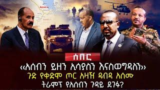 ‹‹አሰብን ይዘን ኢሳያስን እናስወግዳለን›› | ጉድ የቀድሞ ጦር አዛዥ ዱብዳ አሰሙ | ትራምፕ የአሰብን ጉዳይ ደገፉ? | Ethiopia