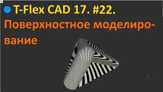 T-Flex CAD 17. #22. Поверхностное моделирование.