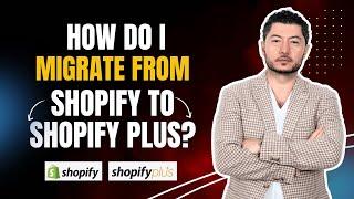 How do I Migrate from Shopify to Shopify Plus?