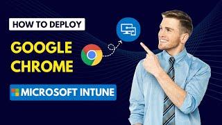 How To Deploy Google Chrome Using Microsoft Intune (Windows)