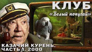 КЛУБ "БЕЛЫЙ ПОПУГАЙ". КАЗАЧИЙ КУРЕНЬ  ЧАСТЬ 1  2000