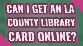 Can I get an LA County library card online?