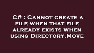 C# : Cannot create a file when that file already exists when using Directory.Move