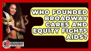 Who Founded Broadway Cares and Equity Fights AIDS? - Broadway Behind The Curtain