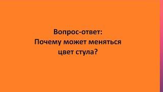 Вопрос-ответ: Почему может меняться цвет стула?