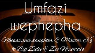 Mfazi wephepha (lyrics) -Nkosazana daughter & Master Kg ft Big Zulu & Zee Nxumalo