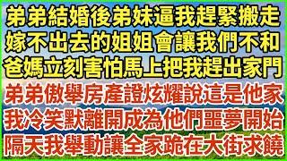 弟弟結婚後弟妹逼我趕緊搬走：嫁不出去的姐姐會讓我們不和，爸媽立刻害怕馬上把我趕出家門，弟弟傲舉房產證炫耀說這是他家，我冷笑默離開成為他們噩夢開始，隔天我舉動讓全家跪在大街求饒！#生活經驗 #情感故事