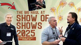 The Big Haul at Show of Shows 2025!!! | American Artifact Episode 159