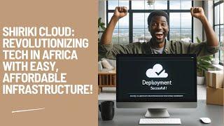 Shiriki Cloud: Revolutionizing Tech in Africa with Easy, Affordable Infrastructure!