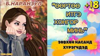 Б. НАРАНЗУЛ "ӨӨРТӨӨ ИТГЭ ХОНГОР МИНЬ"  ӨГҮҮЛЛЭГ БҮТЭН /ЗӨВХӨН НАСАНД ХҮРЭГЧДЭД/