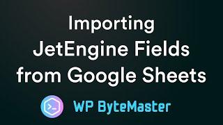 Importing JetEngine Fields from a Google Sheets File