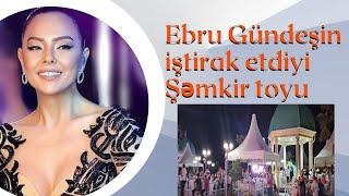 Ebru Gündeşin iştirak etdiyi Şəmkir toyu budur.