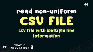 Part-1, How to parse read non uniform CSV file in Oracle Integration 3, OIC 3, unstructured CSV file