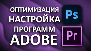 НАСТРОЙКА И ОПТИМИЗАЦИЯ ПРОГРАММ | Adobe Photoshop  и Premiere Pro 